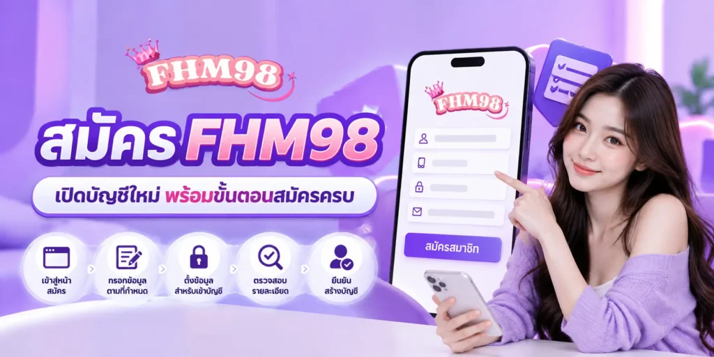 สมัคร FHM98 เปิดบัญชีใหม่ พร้อมขั้นตอนสมัครครบ
